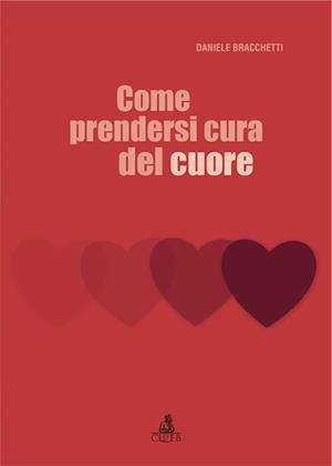 Come prendersi cura del cuore - Daniele Bracchetti - Libro CLUEB 2010 | Libraccio.it