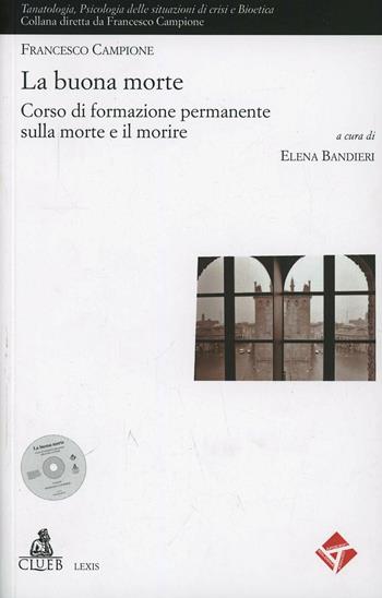 La buona morte. Corso di formazione permanente sulla morte e il morire. Con DVD - Francesco Campione, Elena Bandieri - Libro CLUEB 2010, Lexis. Tanatologia | Libraccio.it