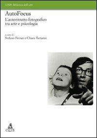 Autofocus. L'autoritratto fotografico tra arte e psicologia  - Libro CLUEB 2010, Lexis. Biblioteca delle arti | Libraccio.it