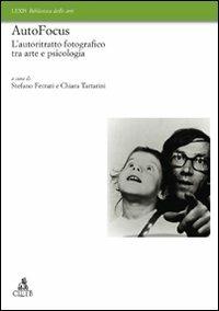 Autofocus. L'autoritratto fotografico tra arte e psicologia. Ediz. illustrata  - Libro CLUEB 2022, Lexis. Biblioteca delle arti | Libraccio.it