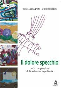 Dolore specchio per la comprensione della sofferenza in pediatria - Dorella Scarponi, Andrea Pession - Libro CLUEB 2010, Educazione continua in medicina | Libraccio.it
