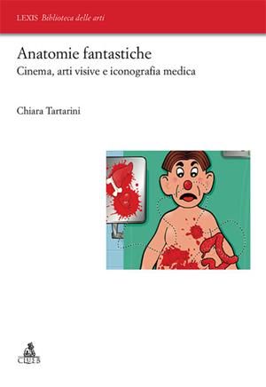 Anatomie fantastiche. Cinema, arti visive e iconografia medica - Chiara Tartarini - Libro CLUEB 2010, Lexis. Biblioteca delle arti | Libraccio.it