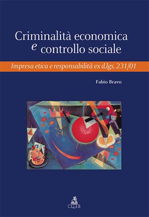 Criminalità economica e controllo sociale. Impresa etica e responsabilità ex d.lgs. 231/01 - Fabio Bravo - Libro CLUEB 2010 | Libraccio.it