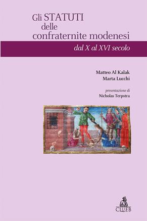 Gli statuti delle confraternite modenesi dal X al XVI secolo - Matteo Al Kalak, Marta Lucchi - Libro CLUEB 2011, Heuresis. Scienze storiche | Libraccio.it