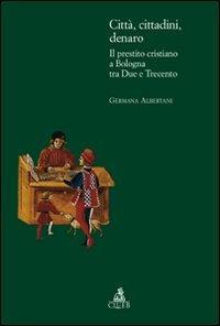 Città, cittadini, denaro. Il prestito cristiano a Bologna tra Due e Trecento - Germana Albertani - Libro CLUEB 2011, Itinerari medievali per la didattica | Libraccio.it