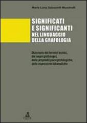 Significati e significanti nel linguaggio della grafologia. Dizionario dei termini tecnici, dei segni grafologici, delle proprietà psicografologiche...