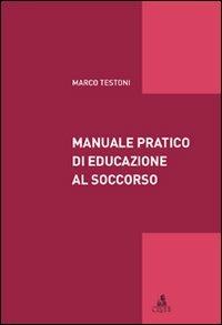 Manuale pratico di educazione al soccorso - Marco Testoni - Libro CLUEB 2011 | Libraccio.it
