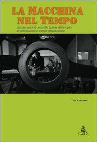 La macchina del tempo. La meccanica strumentale italiana dalle origini all'affermazione in campo internazionale - Tito Menzani - Libro CLUEB 2011, Passato futuro | Libraccio.it