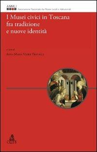 I musei civici in Toscana fra tradizione e nuove identità  - Libro CLUEB 2011, Progetto museo civico | Libraccio.it