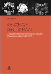 «Le schiave degli schiavi». La «questione femminile» dal socialismo utopistico all'anarchismo italiano (1825-1917)