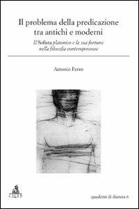 Il problema della predicazione tra antichi e moderni. Il Sofista platonico e la sua fortuna nella filosofia contemporanea - Antonio Ferro - Libro CLUEB 2011, Quaderni di Dianoia | Libraccio.it