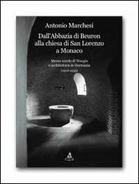 Dall'Abbazia di Beuron alla chiesa di San Lorenzo a Monaco. Mezzo secolo di liturgia e architettura in Germania (1906-1955) - Antonio Marchesi - Libro CLUEB 2011 | Libraccio.it