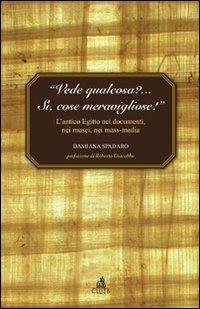 «Vede qualcosa?... Sì, cose meravigliose». L'antico Egitto nei documenti, nei musei, nei mass-media - Damiana Spadaro - Libro CLUEB 2011 | Libraccio.it