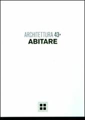 Architettura. Vol. 43: Abitare.