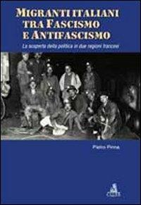Migranti italiani tra fascismo e antifascismo. La scoperta della politica in due regioni francesi - Pietro Pinna - Libro CLUEB 2012, Passato futuro | Libraccio.it