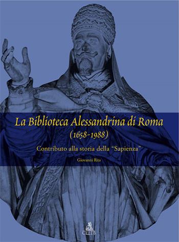 La biblioteca Alessandrina di Roma (1658-1988). Contributo alla storia della «Sapienza» - Giovanni Rita - Libro CLUEB 2012, Centro inter. storia università it.Studi | Libraccio.it