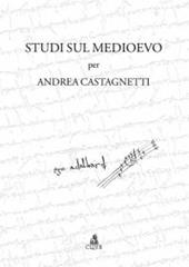 Studi sul Medioevo per Andrea Castagnetti