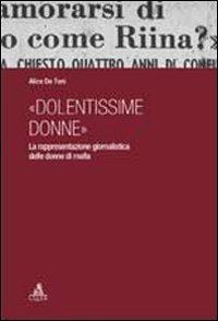 «Dolentissime donne». La rappresentazione giornalistica delle donne di mafia - Alice De Toni - Libro CLUEB 2012 | Libraccio.it
