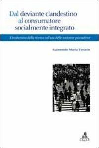 Dal deviante clandestino al consumatore socialmente integrato. L'evoluzione della ricerca sull'uso di sostanze psicoattive - Raimondo Maria Pavarin - Libro CLUEB 2012, Heuresis. Scienze dell'educazione. Studi | Libraccio.it