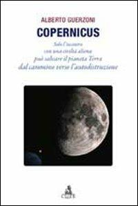 Copernicus. Solo l'incontro con una civiltà aliena può salvare il pianeta Terra dal cammino verso l'autodistruzione - Alberto Guerzoni - Libro CLUEB 2012 | Libraccio.it