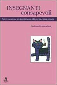 Insegnanti consapevoli. Saperi e competenze per i docenti di scuola dell'infanzia e di scuola primaria - Giuliano Franceschini - Libro CLUEB 2012, Studi e ricerche sulla formazione. Saggi | Libraccio.it