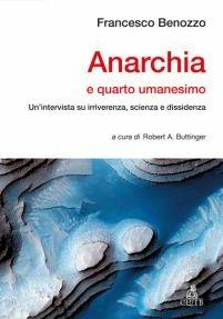 Anarchia e quarto umanesimo. Un'intervista su irriverenza, scienza e dissidenza - Francesco Benozzo - Libro CLUEB 2012 | Libraccio.it