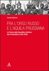 Fra l'orso russo e l'aquila prussiana. La Polonia dalla repubblica nobiliare alla IV Repubblica (1506-2006)