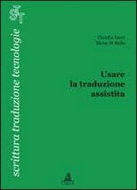 Usare la traduzione assistita - Claudia Lecci, Elena Di Bello - Libro CLUEB 2012, Scrittura traduzione tecnologie | Libraccio.it