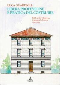 Libera professione e pratica del costruire - Luca Guardigli - Libro CLUEB 2012 | Libraccio.it