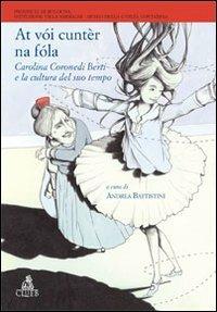 At vòi cuntèr na fòla. Carolina Coronedi Berti e la cultura del suo tempo - Andrea Battistini - Libro CLUEB 2012 | Libraccio.it