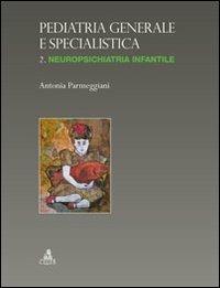 Pediatria generale e specialistica. Vol. 2: Neuropsichiatria infantile - Antonia Parmeggiani - Libro CLUEB 2022 | Libraccio.it