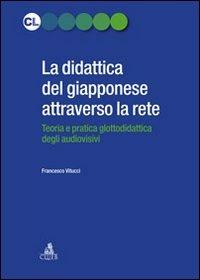 La didattica del giapponese attraverso la rete. Teoria e pratica glottodidattica degli audiovisivi - Francesco Vitucci - Libro CLUEB 2013 | Libraccio.it