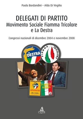 Delegati di partito. Movimento Sociale Fiamma Tricolore e La Destra. Congressi nazionali di dicembre 2004 e novembre 2008 - Paola Bordandini, Aldo Di Virgilio - Libro CLUEB 2013 | Libraccio.it