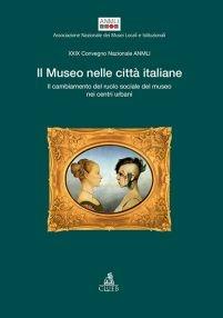 Il museo nelle città italiane: il cambiamento del ruolo sociale del museo nei centri urbani  - Libro CLUEB 2014 | Libraccio.it