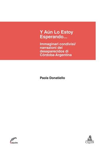 Y aún lo estoy esperando... Immaginari condivisi/narrazioni dei desaparecidos di Córdoba-Argentina - Paola Donatiello - Libro CLUEB 2013 | Libraccio.it