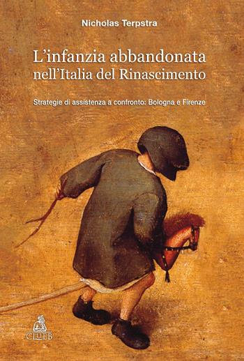 L'infanzia abbandonata nell'Italia del Rinascimento. Strategie di assistenza a confronto: Bologna e Firenze - Nicholas Terpstra - Libro CLUEB 2022 | Libraccio.it