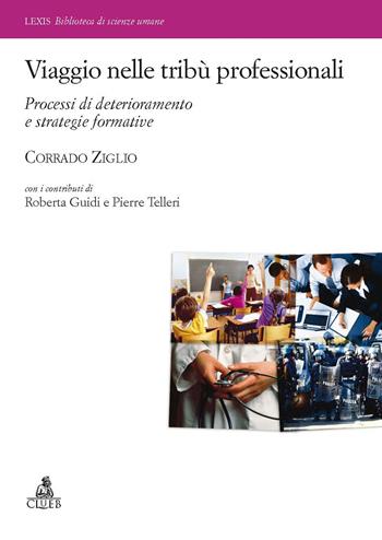 Viaggio nelle tribù professionali. Processi di deterioramento e strategie formative - Corrado Ziglio - Libro CLUEB 2015, Lexis. Biblioteca di scienze umane | Libraccio.it