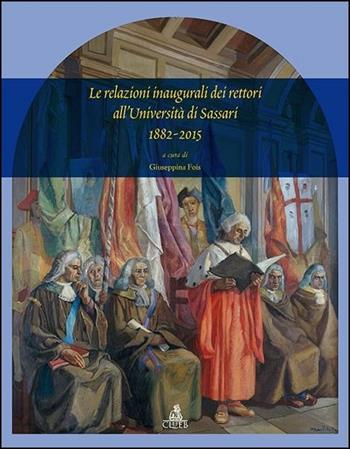 Le relazioni inaugurali dei rettori dell'università di Sassari 1882-2015 - Giuseppina Fois - Libro CLUEB 2016 | Libraccio.it