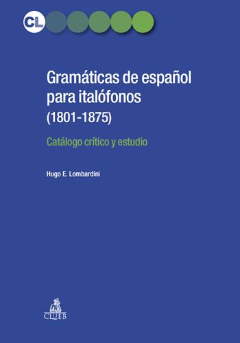 Gramaticás de español para italofonos (1801-1875). Catálogo crítico y estudio - Hugo E. Lombardini - Libro CLUEB 2017, Contesti linguistici | Libraccio.it