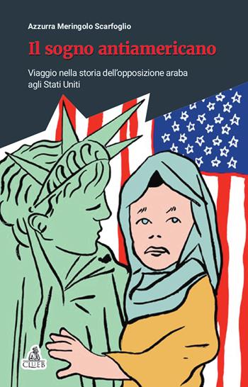 Il sogno antiamericano. Viaggio nella storia dell'opposizione araba agli Stati Uniti - Azzurra Meringolo - Libro CLUEB 2017 | Libraccio.it