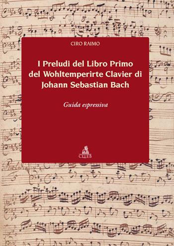 I preludi del libro primo del Wohltemperirte Clavier di Johann Sebastian Bach. Guida espressiva - Ciro Raimo - Libro CLUEB 2016, Heuresis. Arti, musica, spettacolo | Libraccio.it