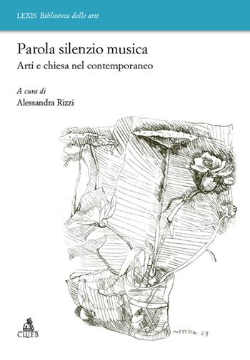 Parola silenzio musica. Arti e chiesa nel contemporaneo - Alessandra Rizzi - Libro CLUEB 2016 | Libraccio.it