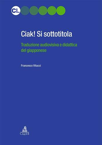 Ciak! si sottotitola - Francesco Vitucci - Libro CLUEB 2016, Contesti linguistici | Libraccio.it