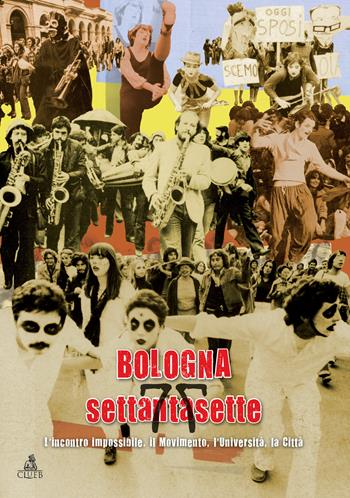 Bologna settantasette. L'incontro impossibile. Il movimento, l'Università, la città - Gian Paolo Brizzi, Paola Dessì, Daniela Negrini - Libro CLUEB 2017, Univ. Bologna. Pubbl. Archivio storico | Libraccio.it