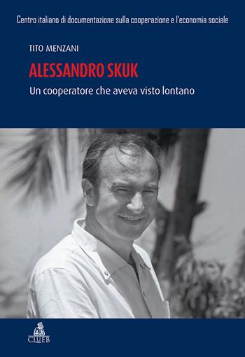 Alessandro Skuk. Un cooperatore che aveva visto lontano - Tito Menzani - Libro CLUEB 2018, Esperienze ed immagini cooperative | Libraccio.it