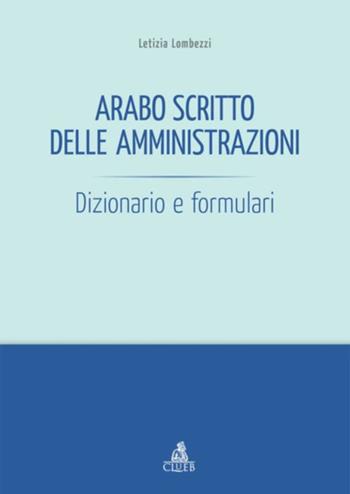 Arabo scritto delle amministrazioni. Dizionario e formulari - Letizia Lombezzi - Libro CLUEB 2018 | Libraccio.it