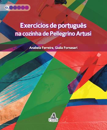 Exercícios de português. Na cozinha de Pellegrino Artusi - Anabela Ferreira, Giulia Fornasari - Libro CLUEB 2019, Contesti linguistici | Libraccio.it