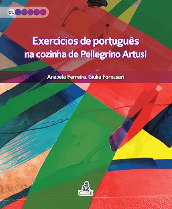 Exercícios de português. Na cozinha de Pellegrino Artusi - Anabela Ferreira, Giulia Fornasari - Libro CLUEB 2018, Contesti linguistici | Libraccio.it