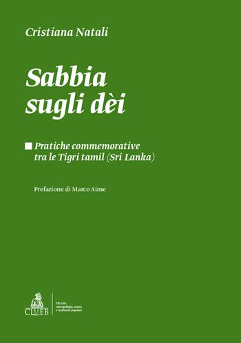 Sabbia sugli dèi. Pratiche commemorative tra le Tigri Tamil (Sri Lanka) - Cristiana Natali - Libro CLUEB 2020, Trame. Antropologia, teatro e tradizioni popolari | Libraccio.it