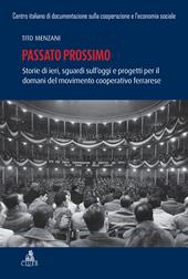 Passato prossimo. Storie di ieri, sguardi sull'oggi e progetti per il domani del movimento cooperativo ferrarrese